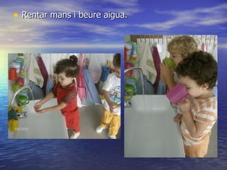 Rentar mans i beure aigua. 