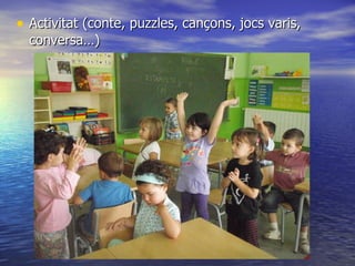 Activitat (conte, puzzles, cançons, jocs varis, conversa…) ‏ 