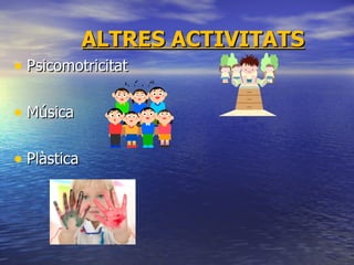 ALTRES ACTIVITATS Psicomotricitat Música  Plàstica 