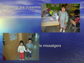 • Repartir les bossetesRepartir les bossetes
Els missatgersEls missatgers
 