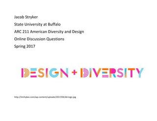 Jacob Stryker
State University at Buffalo
ARC 211 American Diversity and Design
Online Discussion Questions
Spring 2017
http://timhykes.com/wp-content/uploads/2017/04/dd-logo.jpg
 