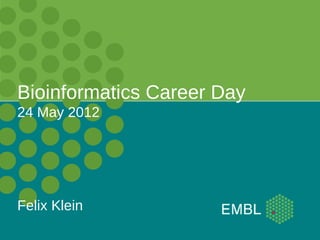 Bioinformatics Career Day
24 May 2012




Felix Klein
 
