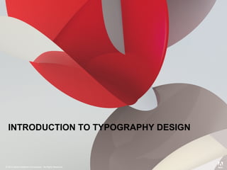 © 2012 Adobe Systems Incorporated. All Rights Reserved.
© 2012 Adobe Systems Incorporated. All Rights Reserved.
INTRODUCTION TO TYPOGRAPHY DESIGN
 