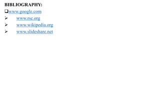BIBLIOGRAPHY:
www.google.com
 www.rsc.org
 www.wikipedia.org
 www.slideshare.net
 