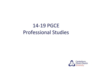 14-19 PGCE
Professional Studies
 