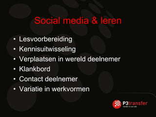 Social media & leren
•   Lesvoorbereiding
•   Kennisuitwisseling
•   Verplaatsen in wereld deelnemer
•   Klankbord
•   Contact deelnemer
•   Variatie in werkvormen
 