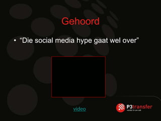 Gehoord
• “Die social media hype gaat wel over”
 