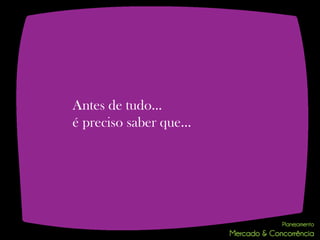 Antes de tudo...
é preciso saber que…
 
