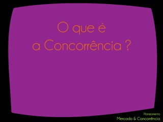O que é
a Concorrência ?
 