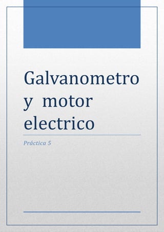 Galvanometro
y motor
electrico
Práctica 5
 