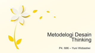 Metodelogi Desain
Thinking
P4. IMK – Yuni Widiastiwi
 
