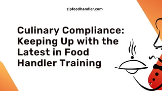 Culinary Compliance:
Keeping Up with the
Latest in Food
Handler Training
gilbertandson.or
g
zipfoodhandler.com
 