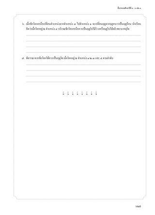 ชั้นประถมศึกษาปีที่ ๔ - ๖ เล่ม ๓
629
	 ๖.	 เมื่อซีกโลกเหนือเปลี่ยนตำ�แหน่งจากตำ�แหน่ง ๓ ไปตำ�แหน่ง ๑ จะเปลี่ยนฤดูจากฤดูหนาวเป็นฤดูร้อน นักเรียน
คิดว่าเมื่อโลกอยู่ ณ ตำ�แหน่ง ๔ บริเวณซีกโลกเหนือควรเป็นฤดูใบไม้ร่วงหรือฤดูใบไม้ผลิ เพราะเหตุใด
		...........................................................................................................................................................................................................................................................................
	 	 ...........................................................................................................................................................................................................................................................................
		...........................................................................................................................................................................................................................................................................
	 	 ...........................................................................................................................................................................................................................................................................
	 ๗.	 พิจารณาจากซีกโลกใต้ควรเป็นฤดูใด เมื่อโลกอยู่ ณ ตำ�แหน่ง ๑ ๒ ๓ และ ๔ ตามลำ�ดับ
		...........................................................................................................................................................................................................................................................................
	 	 ...........................................................................................................................................................................................................................................................................
		...........................................................................................................................................................................................................................................................................
	 	 ...........................................................................................................................................................................................................................................................................
w w w w w w w w
 