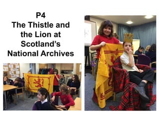 P4
The Thistle and
the Lion at
Scotland’s
National Archives
 