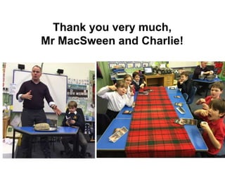 Thank you very much,
Mr MacSween and Charlie!
 