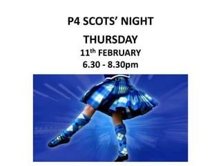P4 SCOTS’ NIGHT
THURSDAY
11th FEBRUARY
6.30 - 8.30pm
 