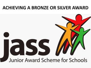 ACHIEVING A BRONZE OR SILVER AWARD
 