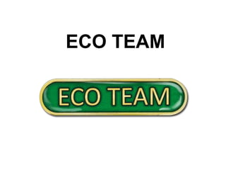 ECO TEAM
 