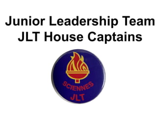 Junior Leadership Team
JLT House Captains
 