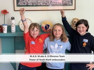 M.A.D. M.ake A. D.ifference Team
Power of Youth #iwill ambassadors
 