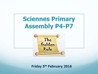 Sciennes Primary
Assembly P4-P7
Friday 5th February 2016
 