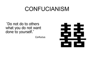 CONFUCIANISM
‘Do not do to others
what you do not want
done to yourself.’
Confucius
 