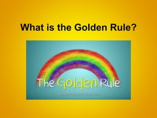 What is the Golden Rule?
 