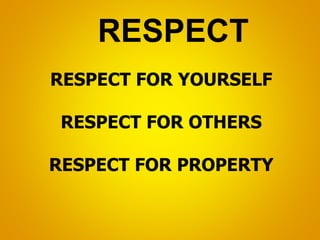 RESPECT FOR YOURSELF
RESPECT FOR OTHERS
RESPECT FOR PROPERTY
RESPECT
 