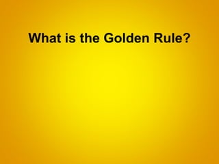 What is the Golden Rule?
 