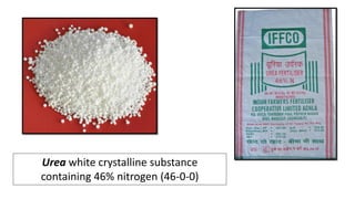 Urea white crystalline substance
containing 46% nitrogen (46-0-0)
 