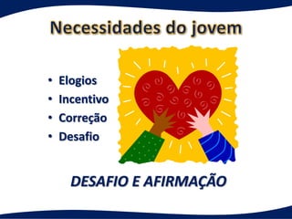 •   Elogios
•   Incentivo
•   Correção
•   Desafio


      DESAFIO E AFIRMAÇÃO
 