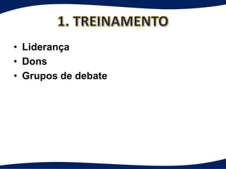 • Liderança
• Dons
• Grupos de debate
 