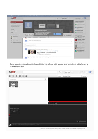  




	
  
	
  
Como	
   usuario	
   registrado	
   existe	
   la	
   posibilidad	
   no	
   solo	
   de	
   subir	
   videos,	
   sino	
   también	
   de	
   editarlos	
   en	
   la	
  
propia	
  página	
  web:	
  	
  
	
  
 