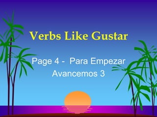 Verbs Like Gustar
Page 4 - Para Empezar
Avancemos 3
 