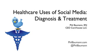 Healthcare Uses of Social Media: Diagnosis & Treatment ,[object Object],[object Object],PhilBaumann.com @PhilBaumann 