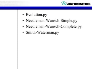 • Evolution.py
• Needleman-Wunsch-Simple.py
• Needleman-Wunsch-Complete.py
• Smith-Waterman.py
 