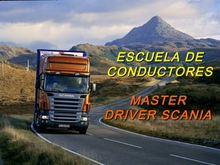 SCANIA ACADEMY LA - VENEZUELA
MASTERMASTER
DRIVER SCANIADRIVER SCANIA
ESCUELA DEESCUELA DE
CONDUCTORESCONDUCTORES
 