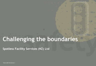 Challenging the boundaries
Spotless Facility Services (NZ) Ltd



TRAIN-CORP-OHS-GEN-02-1
 