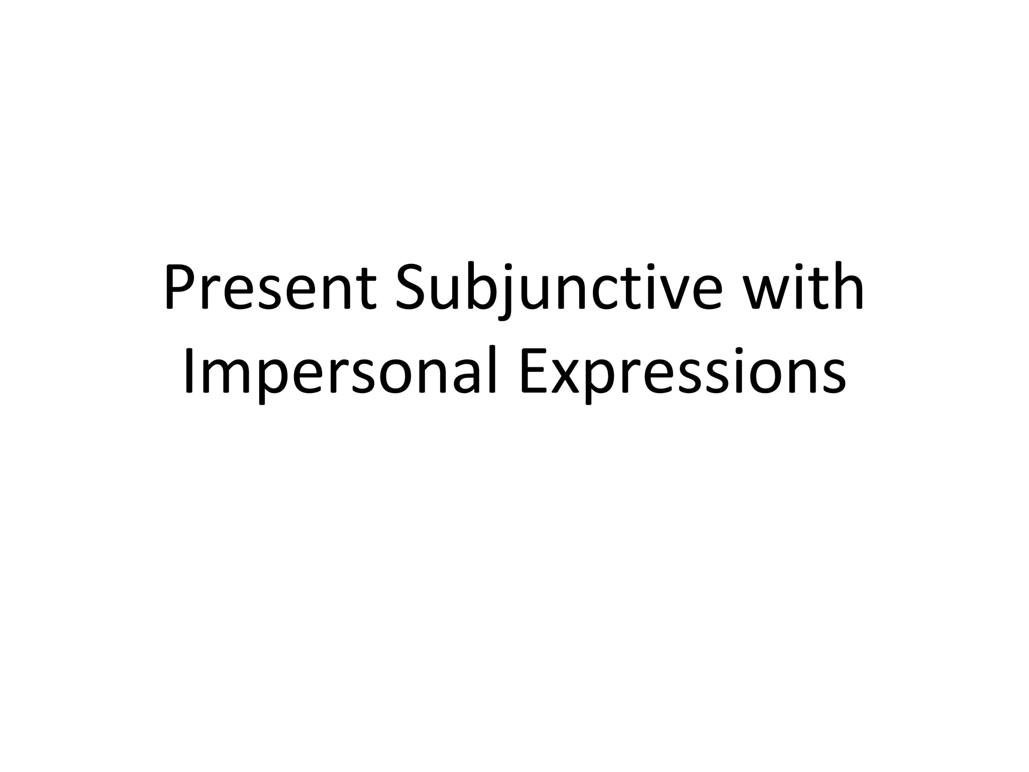 Present Subjunctive with
Impersonal Expressions