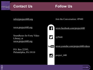 Contact Us Follow Us
6
info@project440.org
www.project440.org
Soundbytes for Forty Video
Library, at
www.project440.org
P....