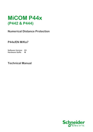 MiCOM P44x
(P442 & P444)
Numerical Distance Protection
P44x/EN M/Ka7
Software Version E0
Hardware Suffix M
Technical Manual
 