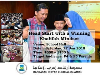 Head Start with a Winning
Khalifah Mindset
Venue: School Hall
Date : Saturday, 27 Jan 2018
Time: 1000 – 1130 hr
Target Audience: P4 & P5 Parents
 
