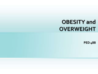OBESITY and OVERWEIGHT  PED 488 1 