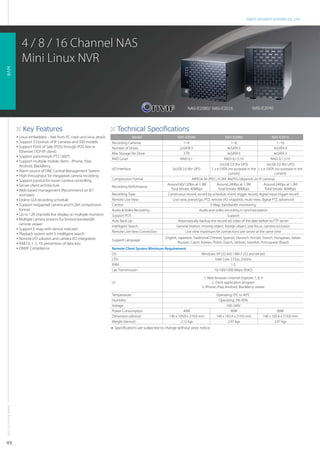 FINEST SECURITY SYSTEMS CO., LTD.




                      4 / 8 / 16 Channel NAS
                      Mini Linux NVR
NVR




                                                                                                                             NAS-E2080/ NAS-E2016                         NAS-E2040




                      Key Features                                               Technical Specifications
                   • Linux embedded – free from PC crash and virus attack               Model                         NAS-E2040                        NAS-E2080                       NAS-E2016
                   • Support 33 brands of IP cameras and 930 models         Recording Cameras                            1~4                                1~8                            1~16
                   • Support Point of Sale (POS) through POS box or         Number of Drives                           2xSATA II                         4xSATA II                       4xSATA II
                     Ethernet (TCP/IP client)                               Max Storage Per Drive                        3 TB                            4xSATA II                       4xSATA II
                   • Support panomorph PTZ (360°)
                                                                            RAID Level                                 RAID 0,1                       RAID 0,1,5,10                   RAID 0,1,5,10
                   • Support multiple mobile client - iPhone, iPad,
                     Android, BlackBerry                                                                                                           2xUSB 2.0 (for UPS)             2xUSB 2.0 (for UPS)
                                                                            I/O Interface                         2xUSB 2.0 (for UPS)        1 x e-SATA (no purpose in the 1 x e-SATA (no purpose in the
                   • Alarm source of FINE Central Management System
                                                                                                                                                         current)                        current)
                   • High throughput for megapixel camera recording
                   • Support joystick for easier camera controlling         Compression Format                                   MPEG4, M-JPEG , H.264 ,MxPEG (depends on IP camera)
                   • Server-client architecture                                                                Around 60/120fps at 1.3M          Around 240fps at 1.3M           Around 240fps at 1.3M
                                                                            Recording Performance
                   • Web-based management (Recommend on IE7                                                      Total bitrate: 40Mbps            Total bitrate: 80Mbps           Total bitrate: 80Mbps
                     and later)                                             Recording Type                     Continuous record, record by schedule, event trigger record, digital input trigger record
                   • Online GUI recording schedule                          Remote Live View                      Live view, preset/go, PTZ, remote I/O, snapshot, multi-view, digital PTZ, advanced
                   • Support megapixel camera and H.264 compression         Control                                                         E-Map, bandwidth monitoring
                     format                                                 Audio & Video Recording                                  Audio and video recording in synchronization
                   • Up to 128 channels live display on multiple monitors   Support POS                                                                  Support
                   • Multiple camera streams for limited-bandwidth          Auto Back Up                              Automatically backup the record ed video of the date before to FTP server
                     remote viewer                                          Intelligent Search                       General motion, missing object, foreign object, lose focus, camera occlusion
                   • Support E-map with device indicator
                                                                            Remote Live View Connection                     Live view maximum 64 connections per server at the same time
                   • Playback system with 5 intelligent search
                   • Remote I/O solution and camera I/O integration                                           English, Japanese, Traditional Chinese, Spanish, Deutsch, Finnish, French, Hungarian, Italian,
                                                                            Support Language
                   • RAID 0, 1, 5, 10, prevention of data loss                                                         Russian, Czech, Korean, Polish, Dutch, Serbian, Swedish, Portuguese (Brazil)
                   • ONVIF Compliance                                       Remote Client System Minimum Requirement
                                                                            OS                                                        Windows XP (32-bit) / Win7 (32 and 64-bit)
                                                                            CPU                                                              Intel Core 2 Duo, 2.6GHz
                                                                            RAM                                                                         1G
                                                                            Lan Transmission                                                10/100/1000 Mbps (RJ45)

                                                                                                                                        1. Web browser: Internet Explorer 7, 8, 9
                                                                            UI                                                                2. client application program
                                                                                                                                       3. iPhone, iPad, Android, BlackBerry viewer

                                                                            Temperature                                                          Operating: 0°C to 40°C
                                                                            Humidity                                                              Operating: 5%-95%
                                                                            Voltage                                                                     100-240V
                                                                            Power Consumption                            40W                               90W                            90W
                                                                            Dimension (device)                  140 x 109.8 x 219.0 mm           140 x 183.4 x 219.0 mm          140 x 183.4 x 219.0 mm
                                                                            Weight (device)                            2.12 kgs                          2.97 kgs                       2.97 kgs
                                                                            ● Specifications are subjected to change without prior notice.
www.finecctv.com




49
 
