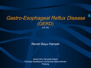 Gastro-Esophageal Reflux Disease
(GERD)
(LK 4A)
Rendri Bayu Hansah
Modul Ilmu Penyakit Dalam
Fakultas Kedokteran Universitas Baiturrahmah
Padang
 