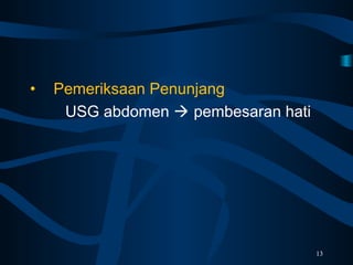 • Pemeriksaan Penunjang
USG abdomen pembesaran hati
13
