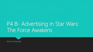 P4 B- Advertising in Star Wars:
The Force Awakens
Kieren Carmichael
 