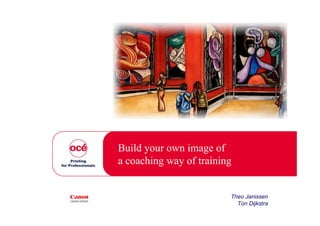 Build your own image of
a coaching way of training


                         Theo Janissen
                           Ton Dijkstra
                                          1
 
