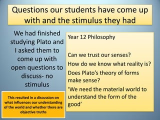 Questions our students have come up
with and the stimulus they had
Year 12 Philosophy
Can we trust our senses?
How do we k...