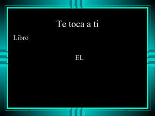 Te toca a ti
Libro
EL

 